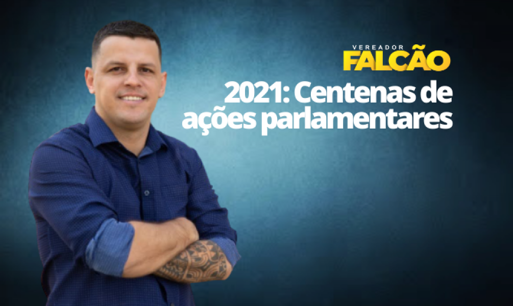 Vereador Falcão: 2021 foi o ano do desafio