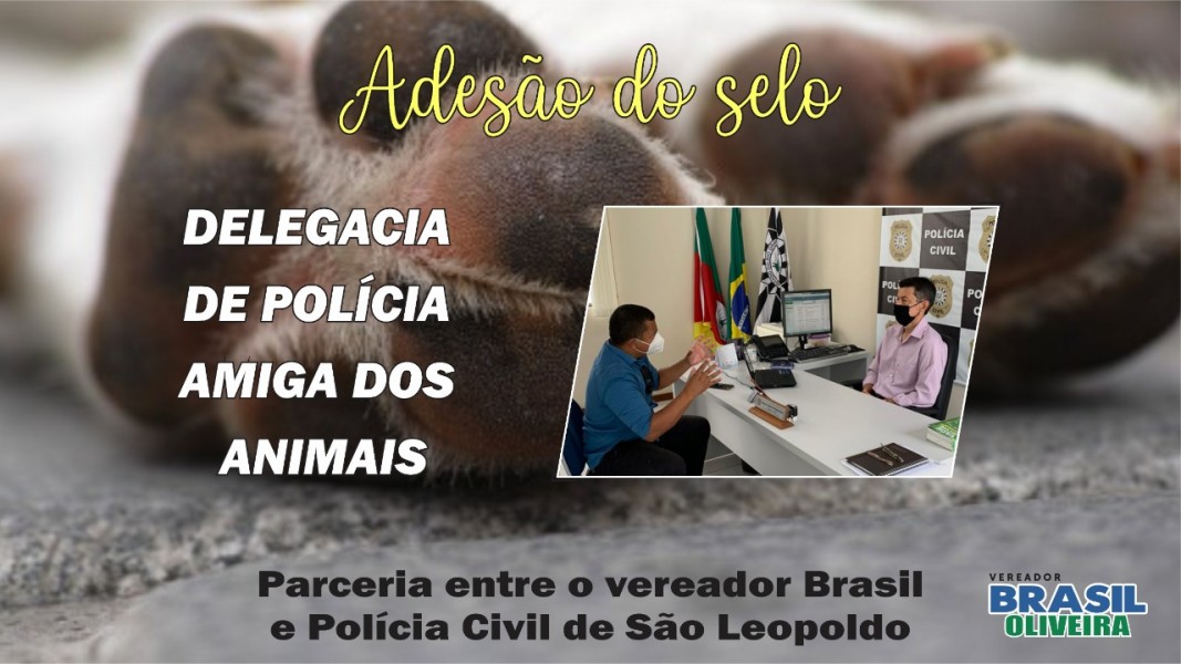 Vereador Brasil em parceria com a Polícia Civil de São Leopoldo para adesão do selo - Delegacia de Polícia Amiga dos Animais