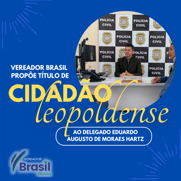 Vereador Brasil Oliveira propõe título de Cidadão Leopoldense ao delegado Eduardo Hartz 